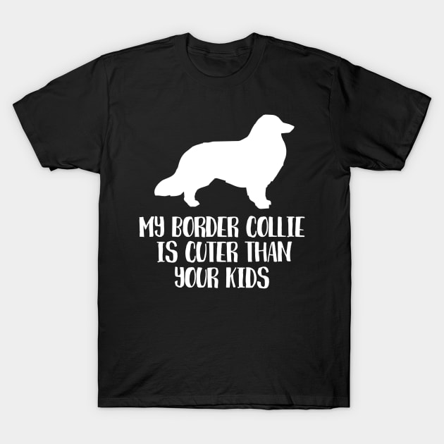 My Border Collie Is Cuter Than Your Kids T-Shirt by juinwonderland 41